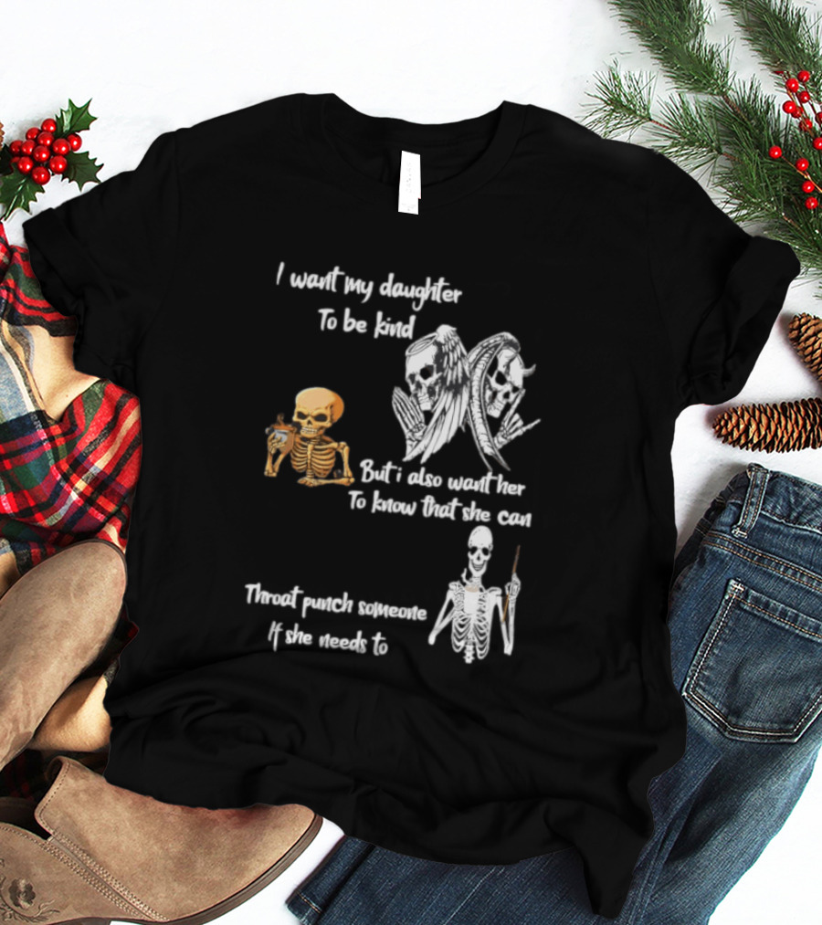 I Want My Daughter To Be Kind But Also Know She Can Throat Punch If Needed Skeletons And Masks T-Shirt