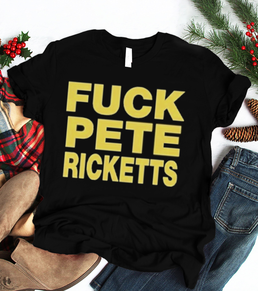 F**k Pete Ricketts T-Shirt
