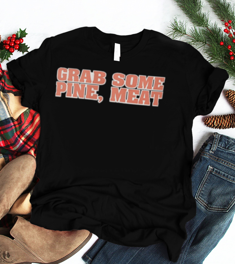 Grab Some Pine Meat Baseball Catchphrase Sports Humor T-Shirt