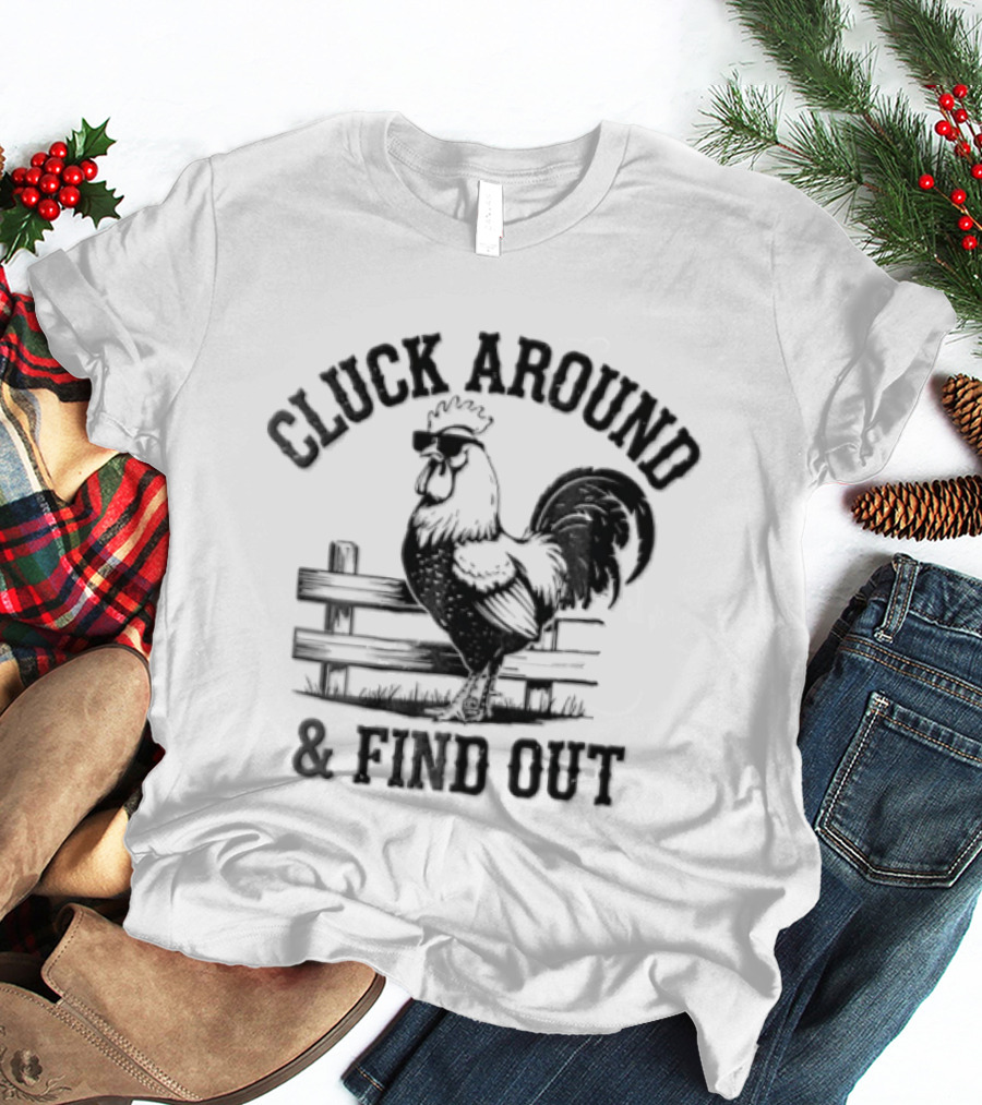Cluck Around And Find Out Rooster Sunglasses Fence T-Shirt