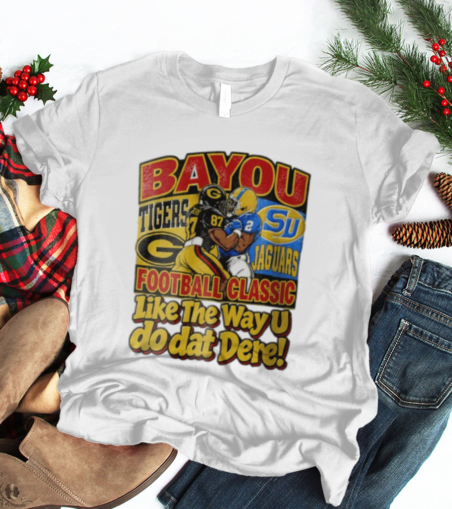 Bayou Classic Grambling State Tigers Vs Southern University Jaguars Football Like The Way U Do Dat Dere T-Shirt