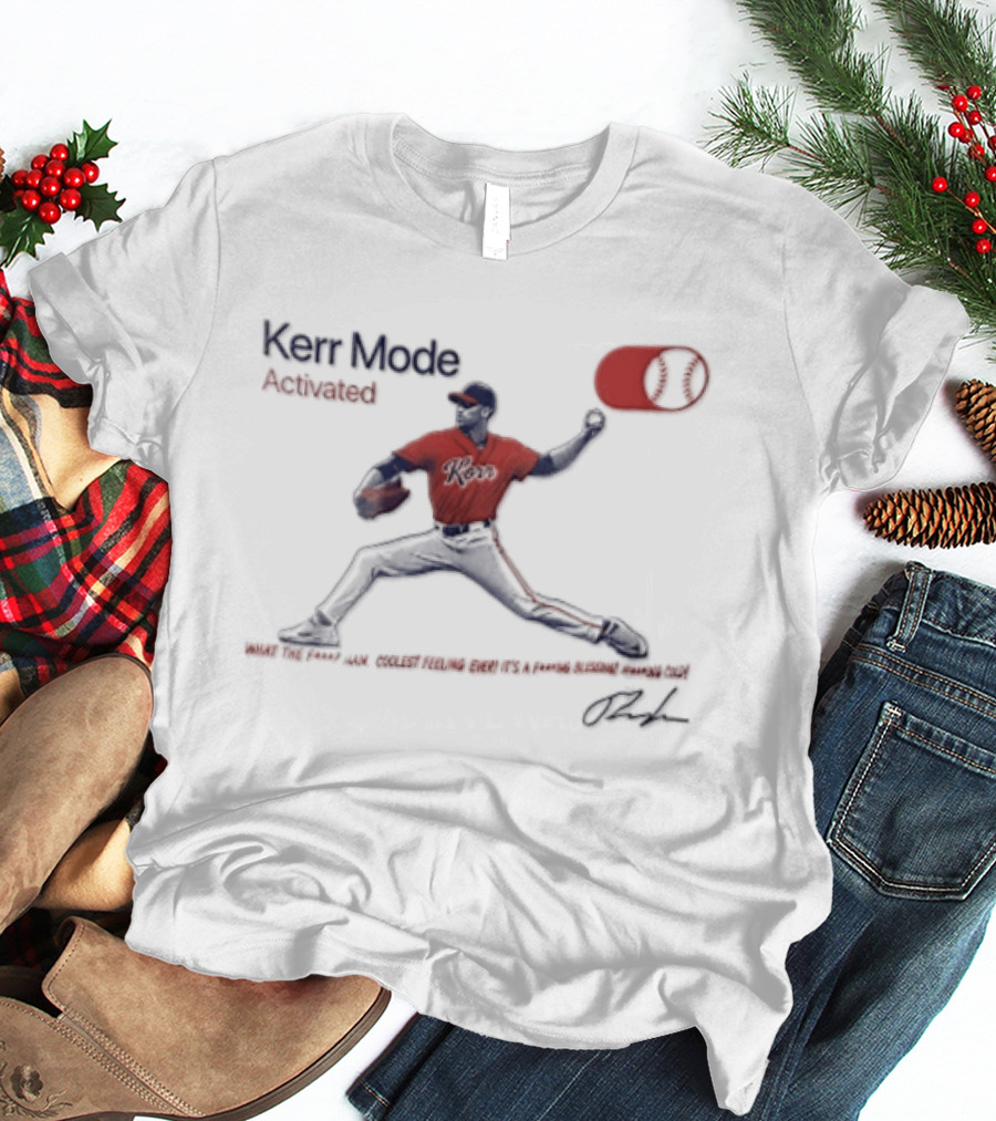 Kerr Mode Activated What The Fuck Man Coolest Feeling Ever Its A Fucking Blessing Fucking Cold T-Shirt