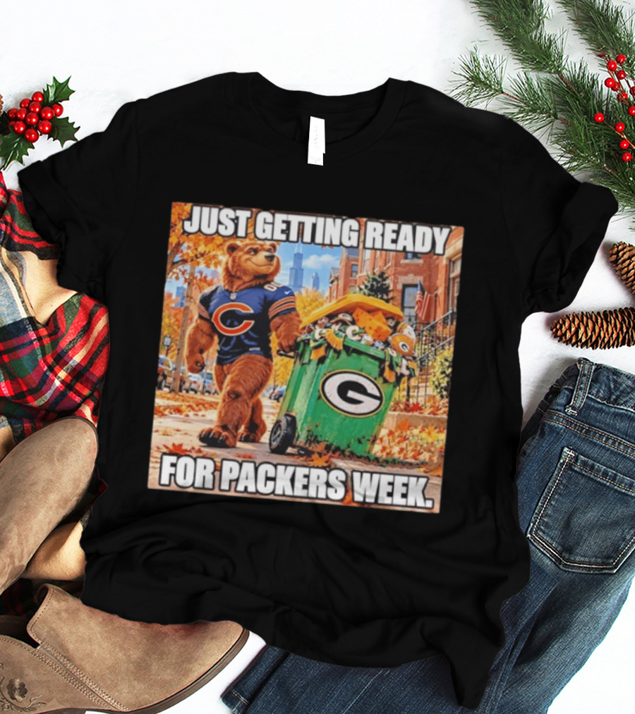Just Getting Ready For Packers Week Chicago Bears Trash Green Bay T-Shirt