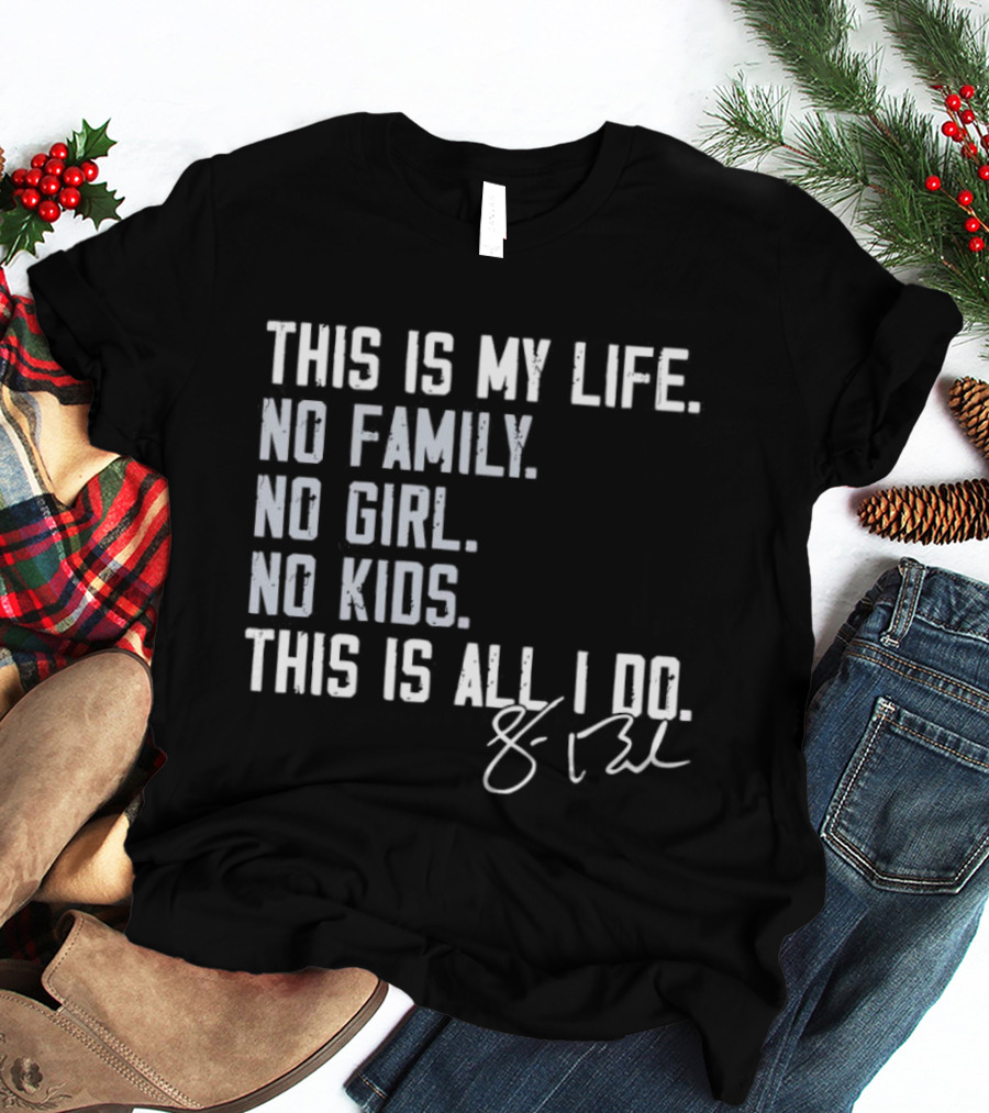 This Is My Life No Family No Girl No Kids This Is All I Do Sean Burke Chicago White Sox T-Shirt