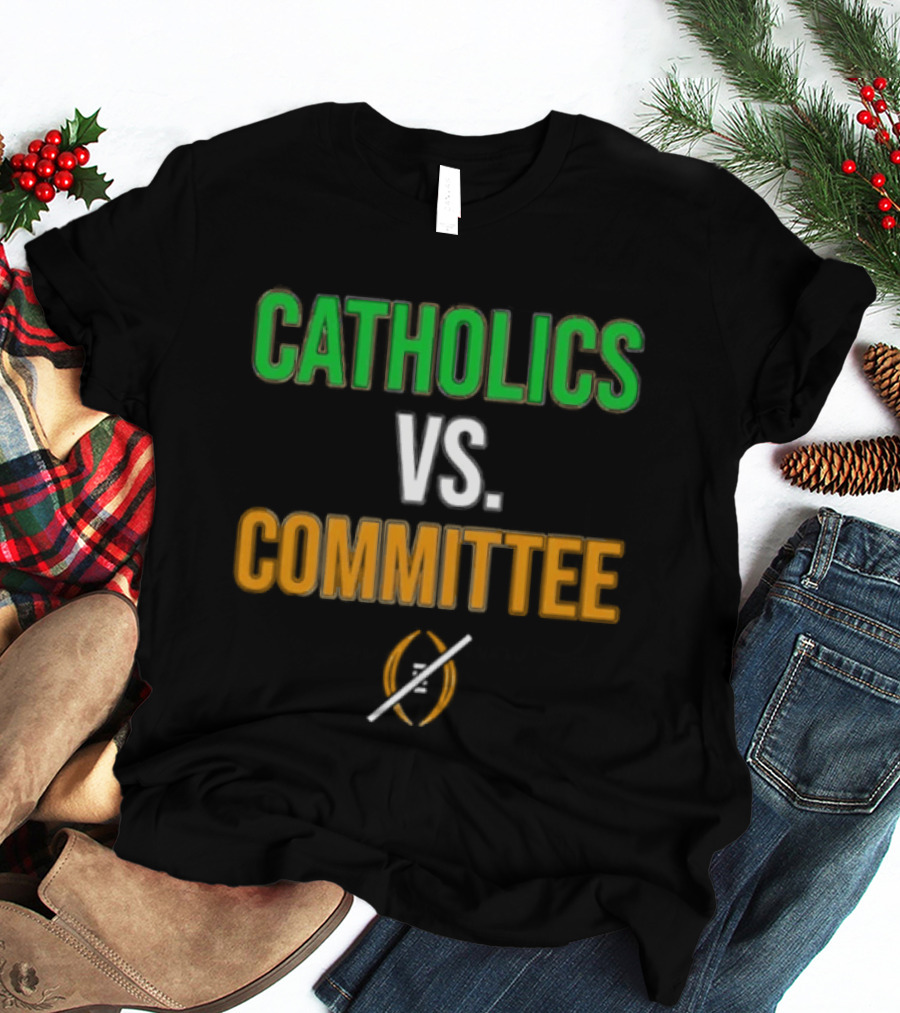 Catholics Vs Committee Not CFP Fighting Irish T-Shirt