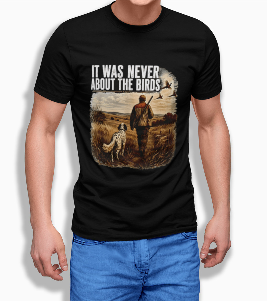 It Was Never About The Birds Hunter Dog Walking In Field With Flying Birds T-Shirt
