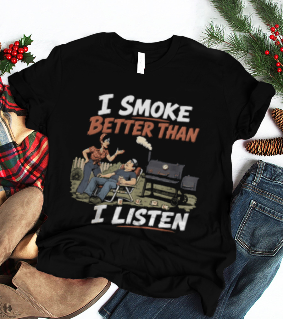 I Smoke Better Than I Listen Funny BBQ Grilling Humor T-Shirt