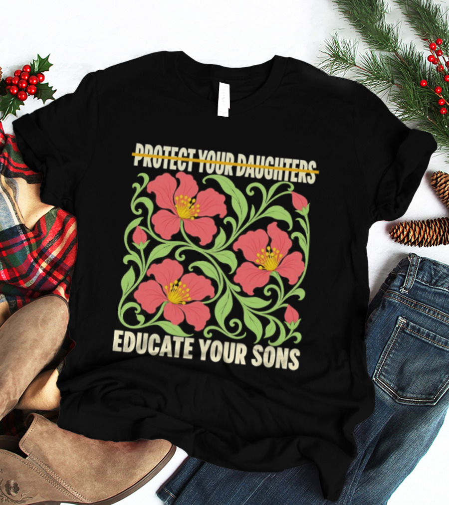 Protect Your Daughters Educate Your Sons Floral Empowerment T-Shirt