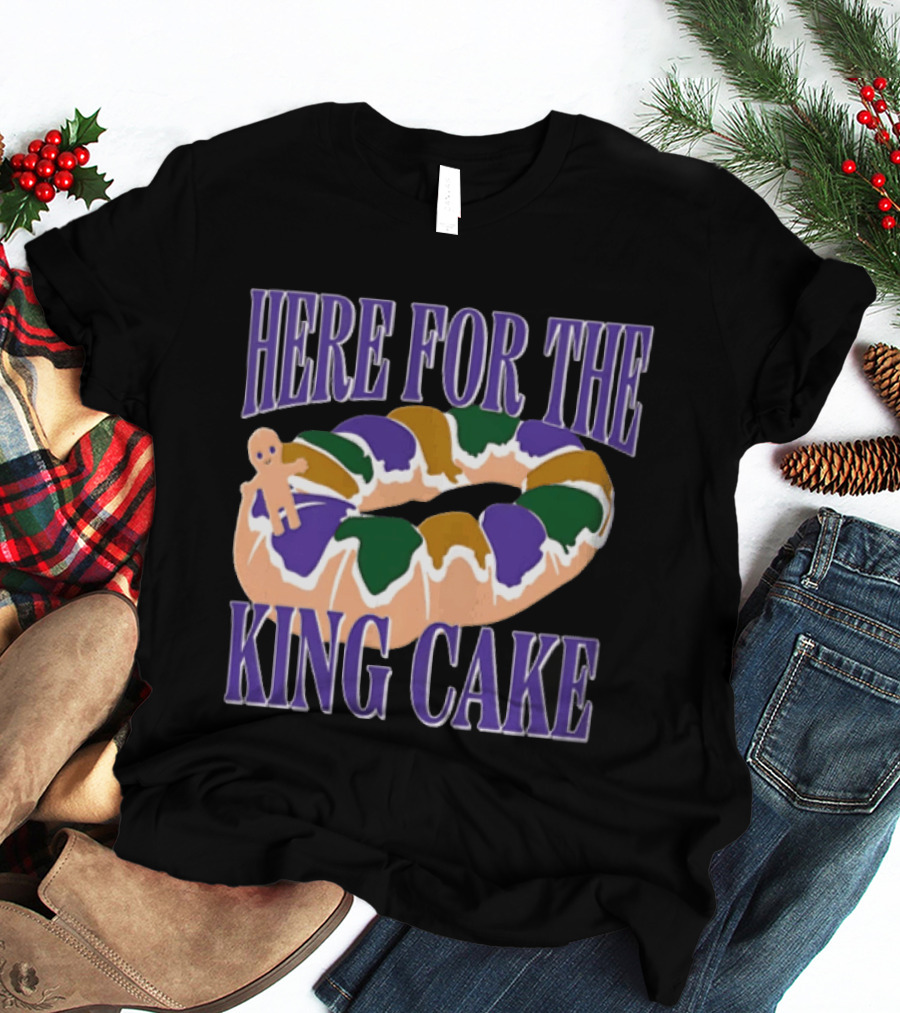 Here For The King Cake Mardi Gras New Orleans T-Shirt