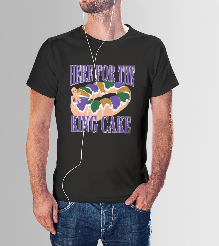 Here For The King Cake Mardi Gras New Orleans T-Shirt