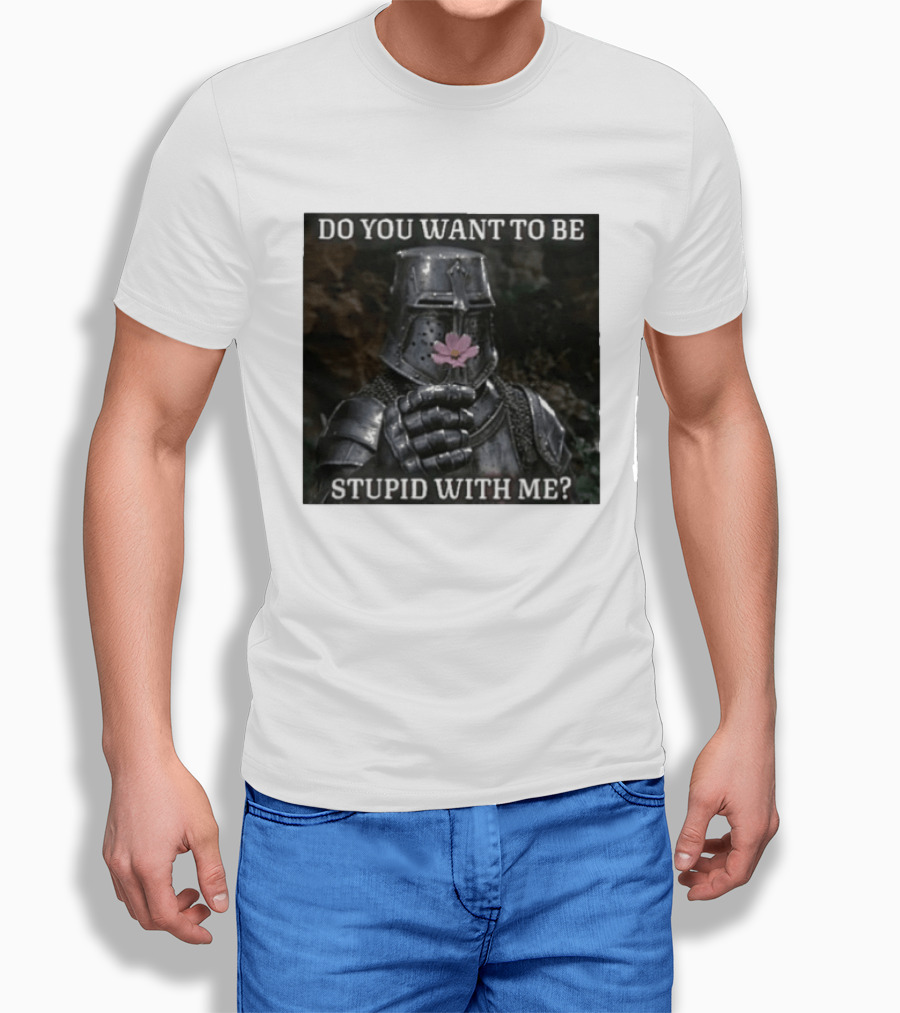 Do You Want To Be Stupid With Me Ancient Warrior Knight Flower T-Shirt