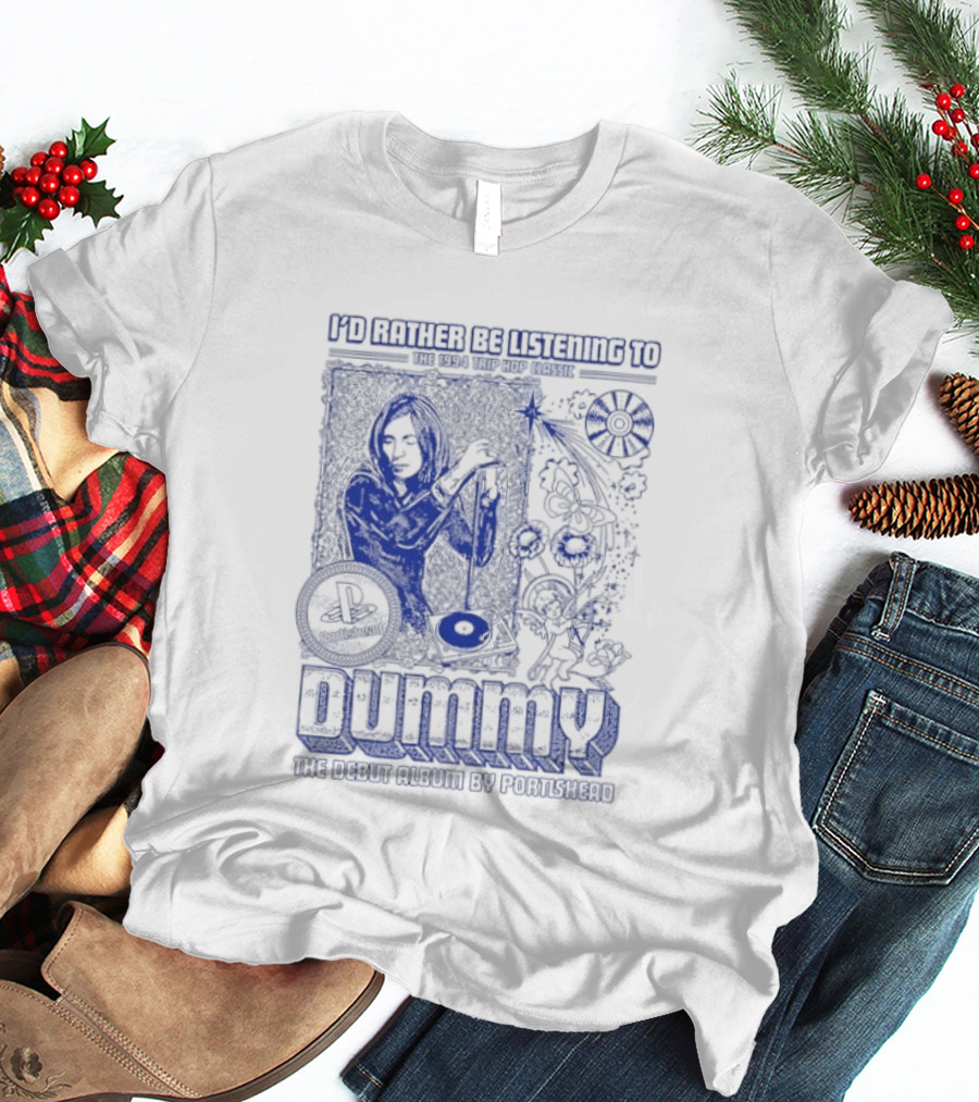 I'd Rather Be Listening To The 1994 Trip Hop Classic Dummy The Debut Album By Portishead T-Shirt