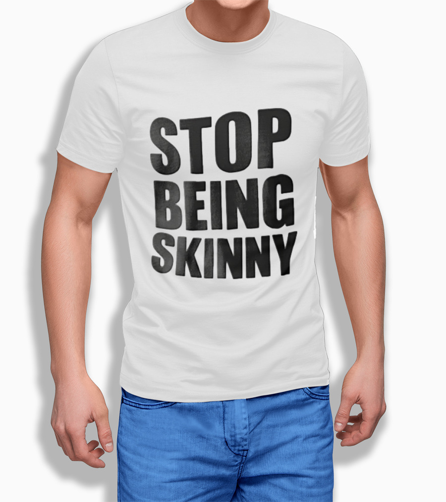 Stop Being Skinny Bold Lettered T-Shirt