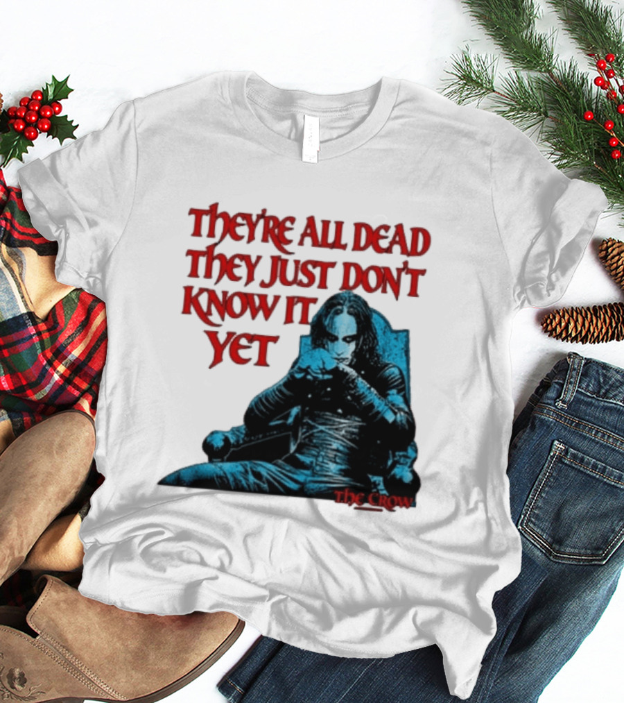 The Crow 1994 They're All Dead They Just Don't Know It Yet T-Shirt