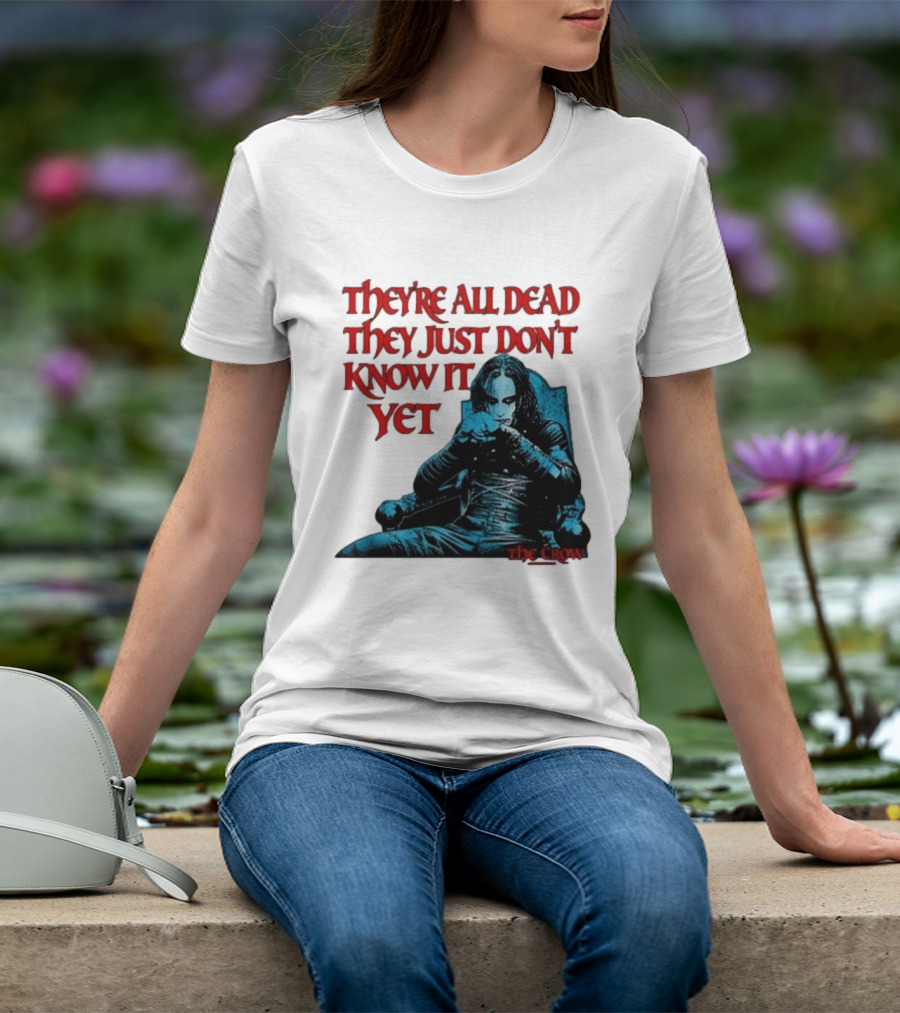 The Crow 1994 They're All Dead They Just Don't Know It Yet T-Shirt