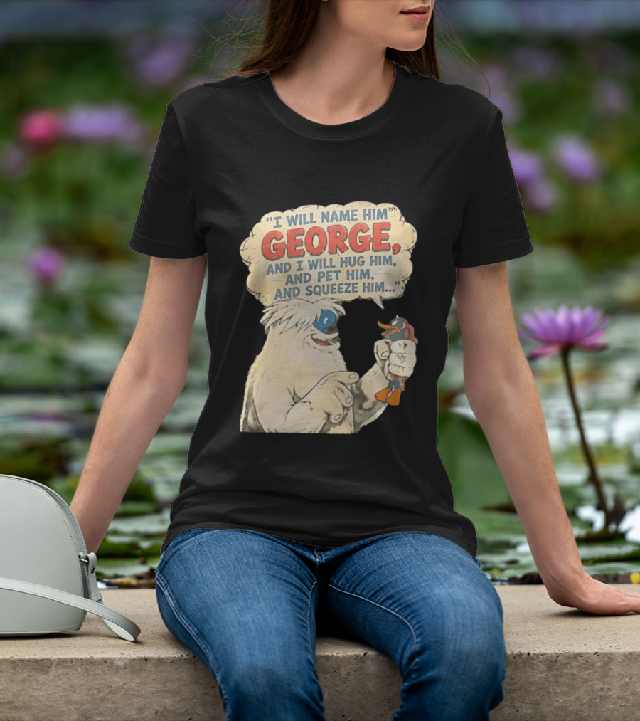 I Will Name Him George And I Will Hug Him And Pet Him And Squeeze Him Daffy Duck Looney Tunes Classic Cartoon T-Shirt