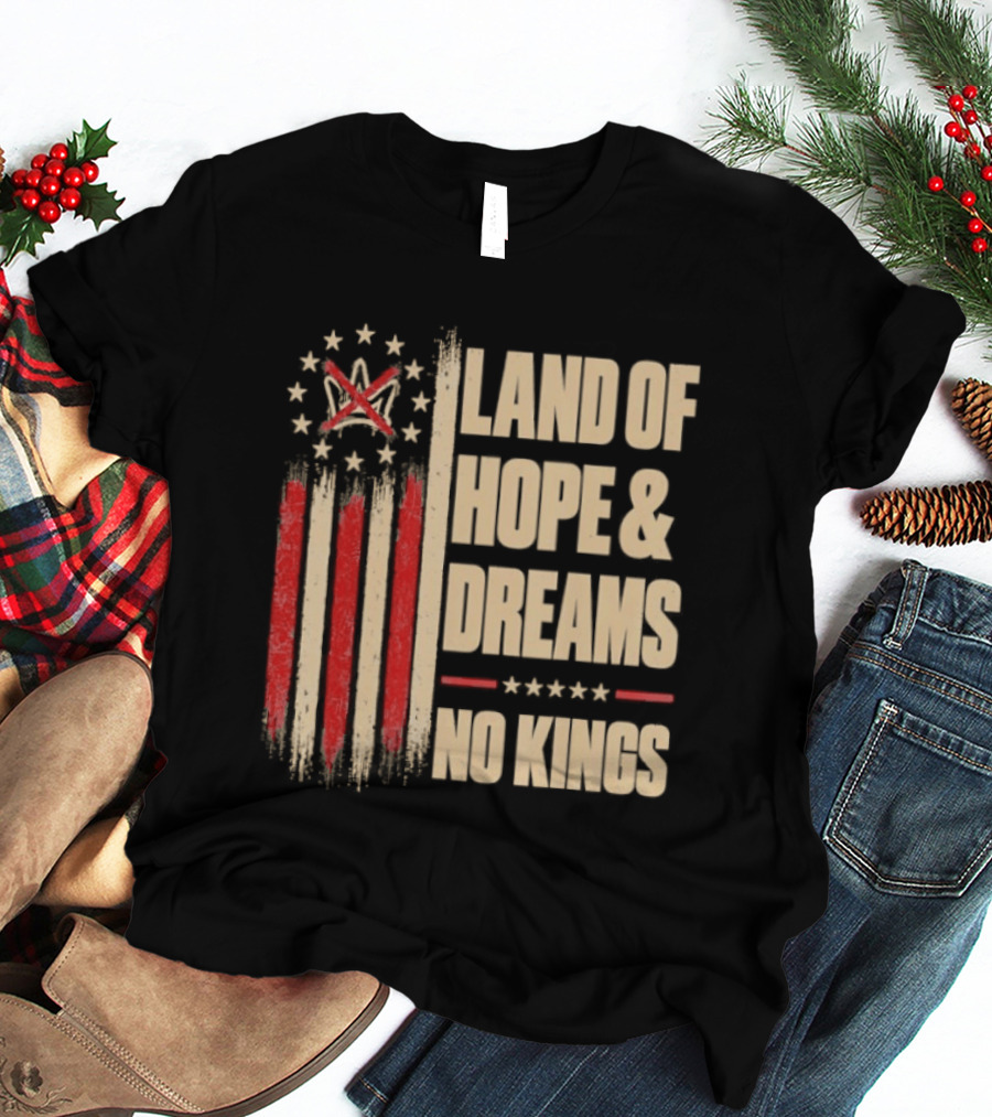 Land Of Hope And Dreams No Kings American Flag Stars Patriot T-Shirt