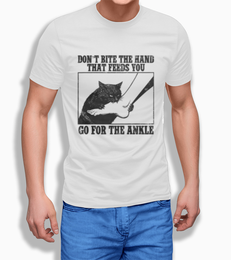 Don't Bite The Hand That Feeds You Cat Go For The Ankle T-Shirt