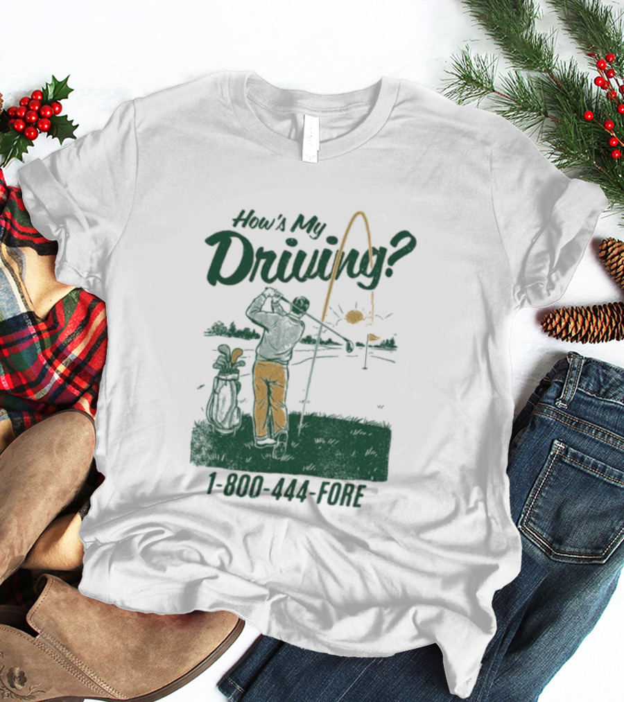 How's My Driving 1 800 444 Fore Golf Swing Golfer Silhouette With Flag Pole And Golf Ball T-Shirt
