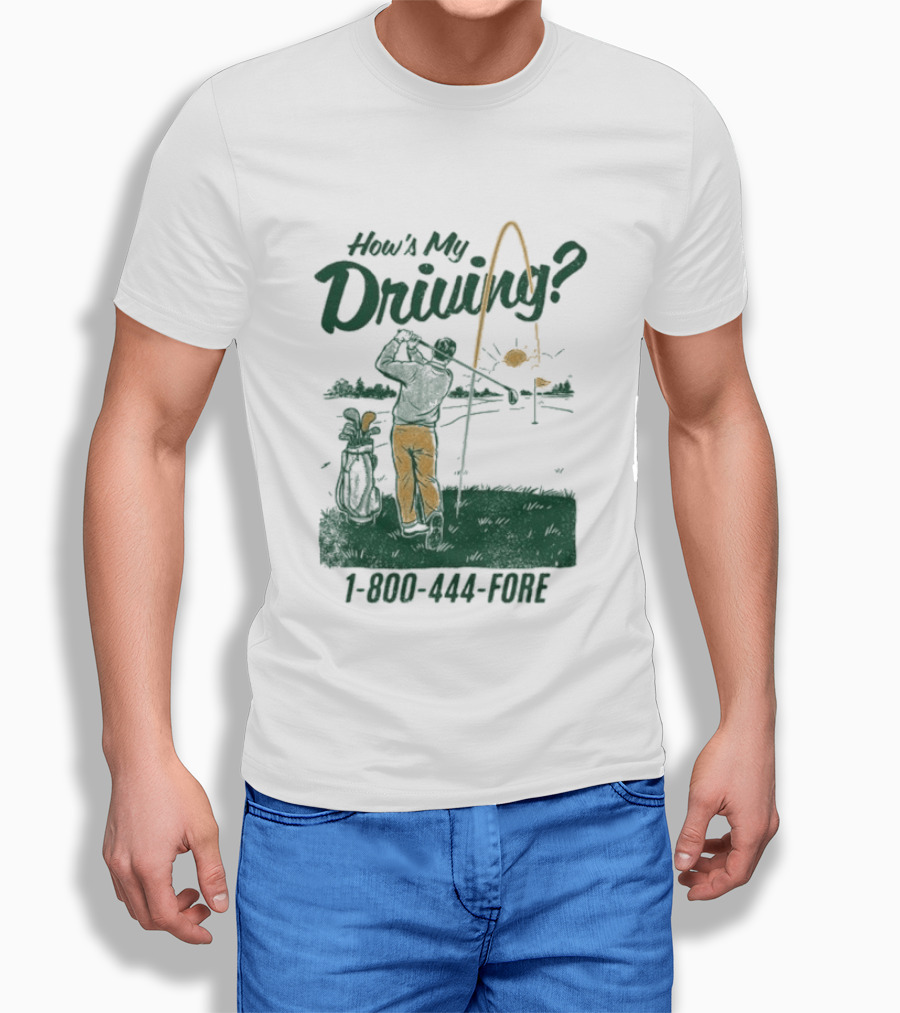 How's My Driving 1 800 444 Fore Golf Swing Golfer Silhouette With Flag Pole And Golf Ball T-Shirt
