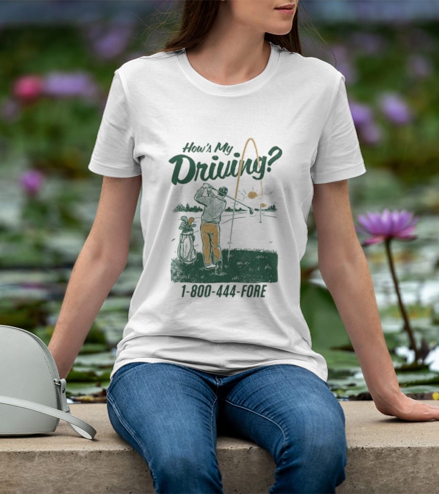 How's My Driving 1 800 444 Fore Golf Swing Golfer Silhouette With Flag Pole And Golf Ball T-Shirt