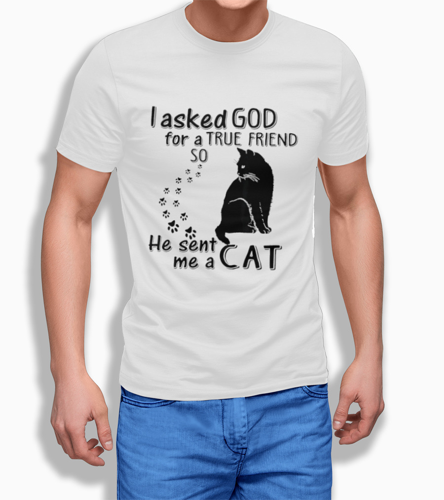 I Asked God For A True Friend So He Sent Me A Cat Paw Prints T-Shirt