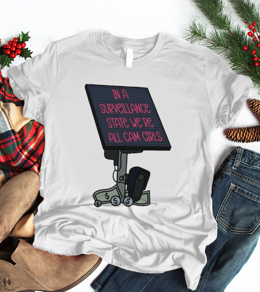 In A Surveillance State We're All Cam Girls Money And Camera T-Shirt
