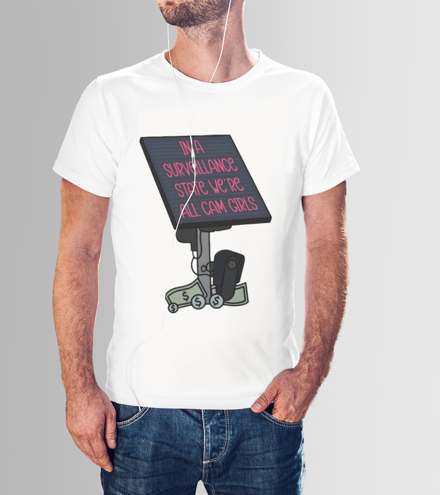 In A Surveillance State We're All Cam Girls Money And Camera T-Shirt