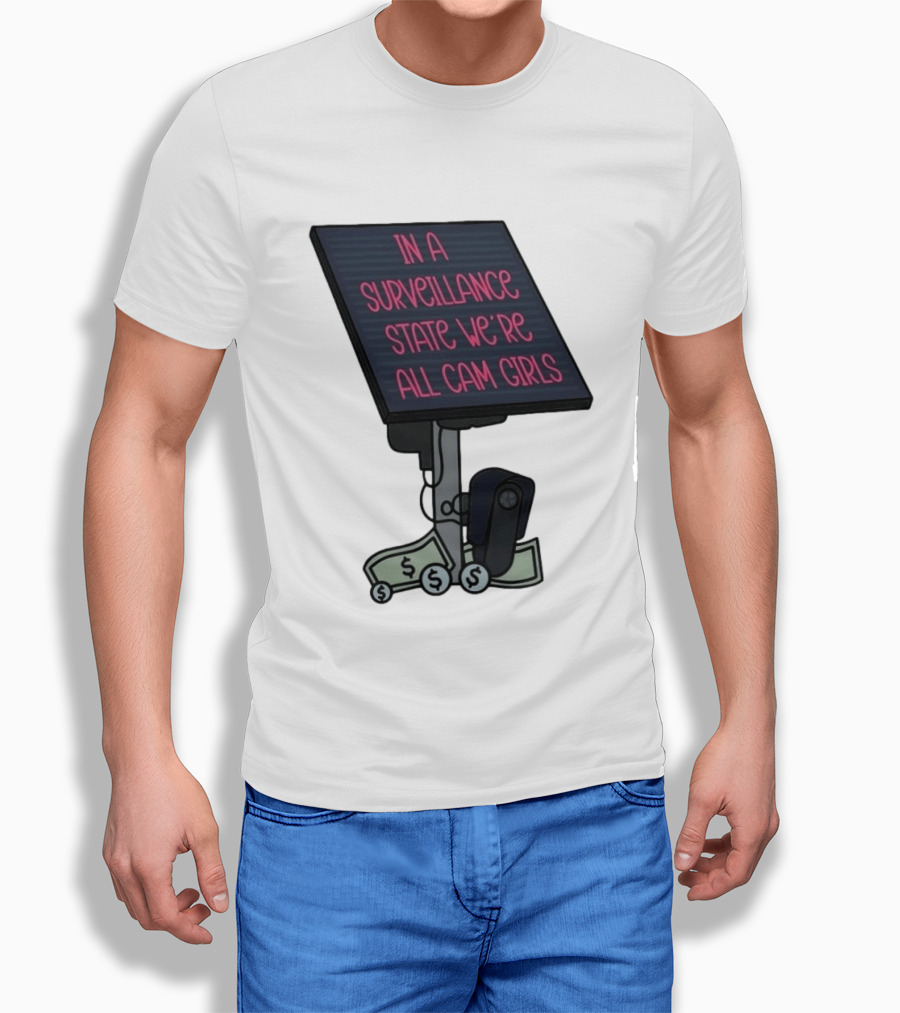 In A Surveillance State We're All Cam Girls Money And Camera T-Shirt