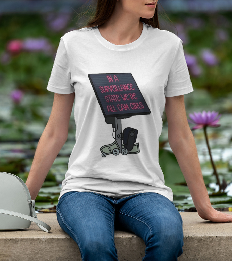 In A Surveillance State We're All Cam Girls Money And Camera T-Shirt