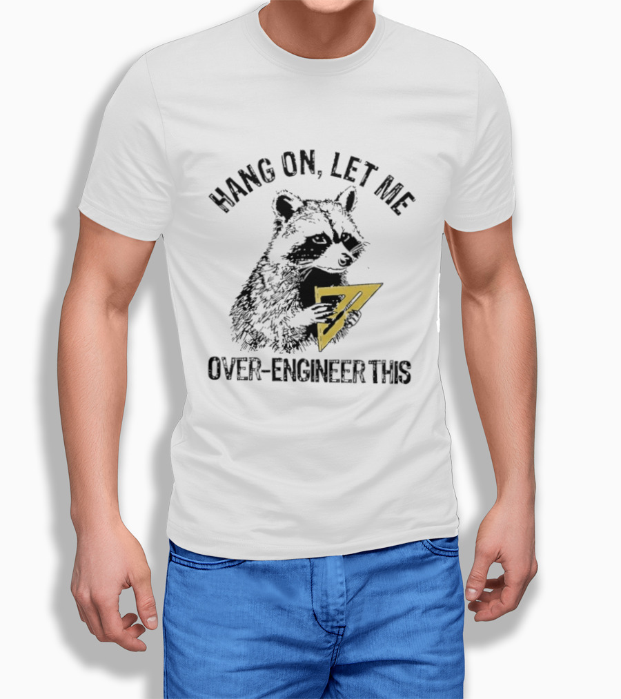 Hang On Let Me Over Engineer This Raccoon 7 T-Shirt