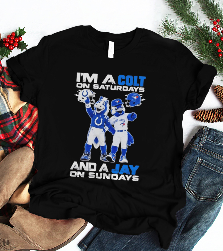 I'm A Colt On Saturdays And A Jay On Sundays NFL Indianapolis Colts MLB Blue Jays Mascots T-Shirt