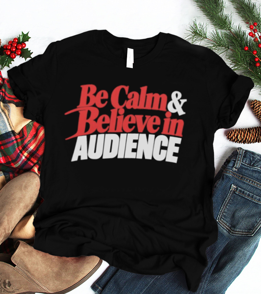 Be Calm And Believe In Audience Bold Motivational Message T-Shirt