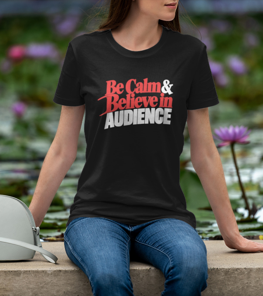 Be Calm And Believe In Audience Bold Motivational Message T-Shirt