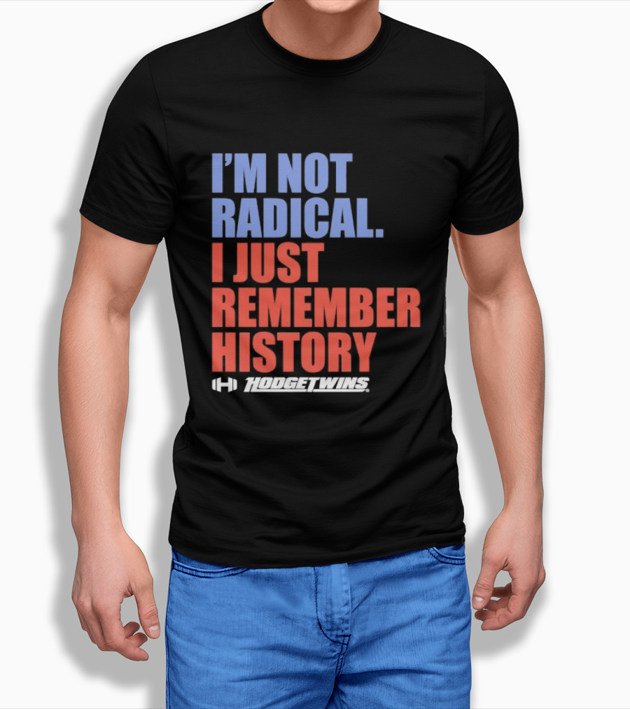 I'm Not Radical I Just Remember History Hodgetwins T-Shirt