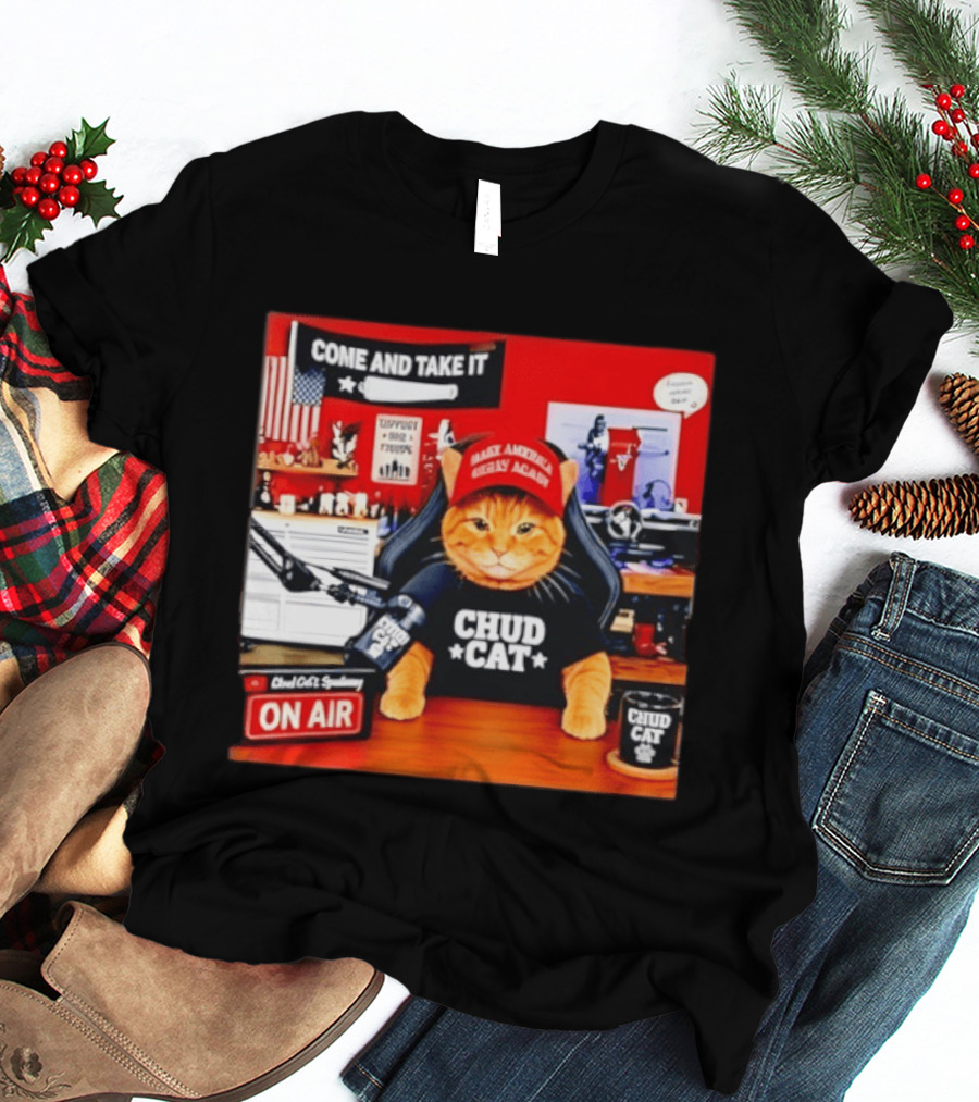 Come And Take It Chud Cat Radio Host On Air Make America Great Again T-Shirt