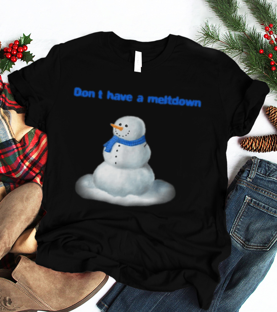 Don't Have A Meltdown Snowman Winter Humor T-Shirt