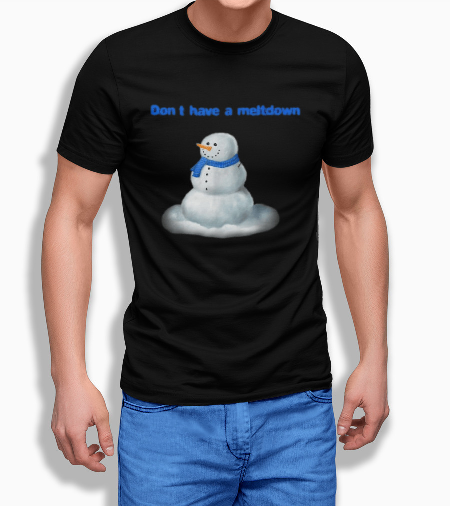 Don't Have A Meltdown Snowman Winter Humor T-Shirt