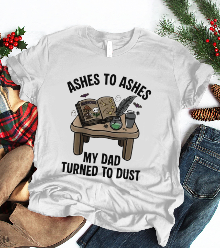 Ashes To Ashes My Dad Turned To Dust Enchantment Book And Quill T-Shirt