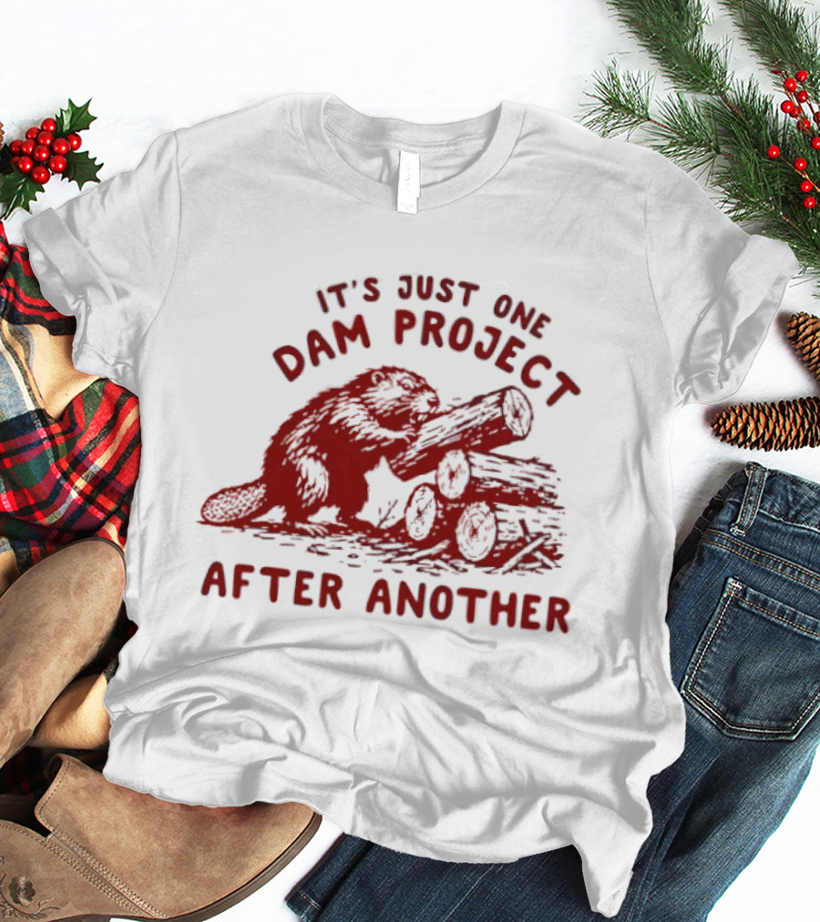 I'm Just One Dam Project After Another Beaver With Logs T-Shirt