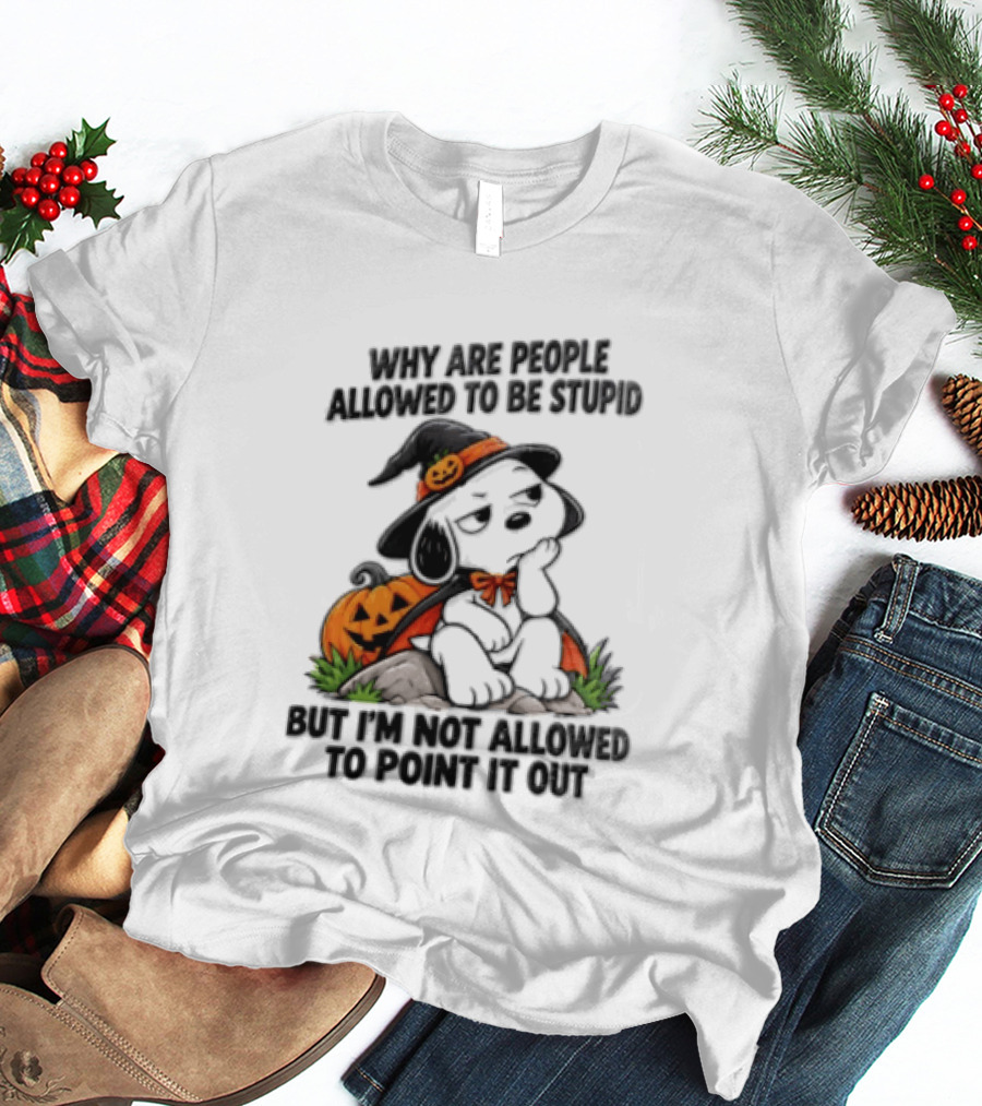 Why Are People Allowed To Be Stupid Snoopy Halloween Pumpkin Costume Not Allowed To Point It Out T-Shirt