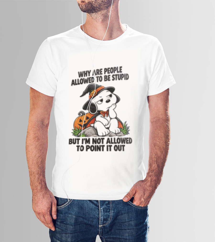 Why Are People Allowed To Be Stupid Snoopy Halloween Pumpkin Costume Not Allowed To Point It Out T-Shirt