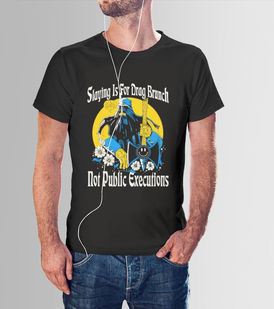 Slaying Is For Drag Brunch Not Public Executions Funny Axe With Flowers T-Shirt