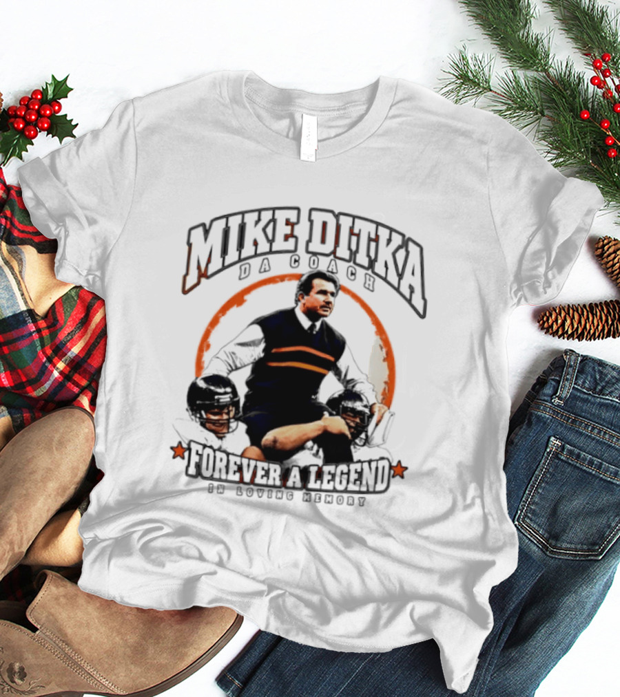 Mike Ditka Da Coach Chicago Bears Forever A Legend In Loving Memory T-Shirt
