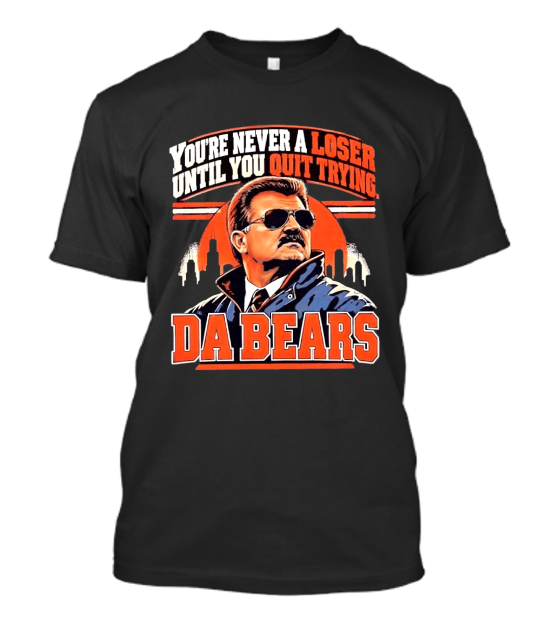 You're Never A Loser Until You Quit Trying Da Bears Mike Ditka T-Shirt