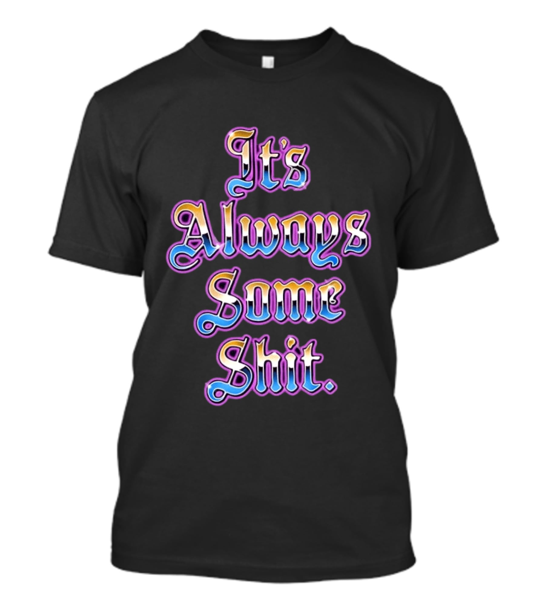 It's Always Some Shit Sarcastic Mood T-Shirt