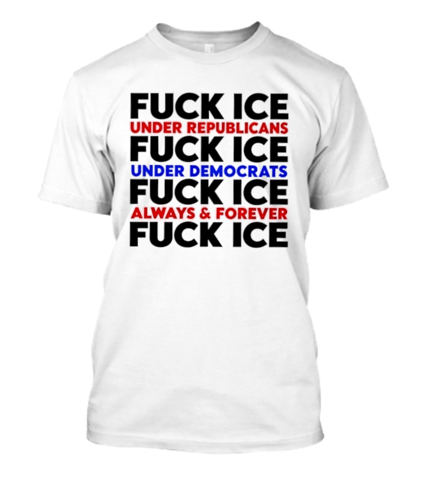 Fuck Ice Under Republicans Under Democrats Always Forever T-Shirt