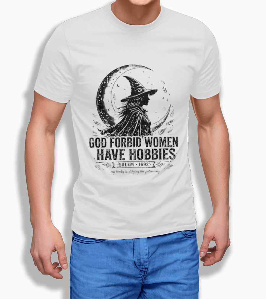God Forbid Women Have Hobbies Salem 1692 Witch Defying The Patriarchy T-Shirt