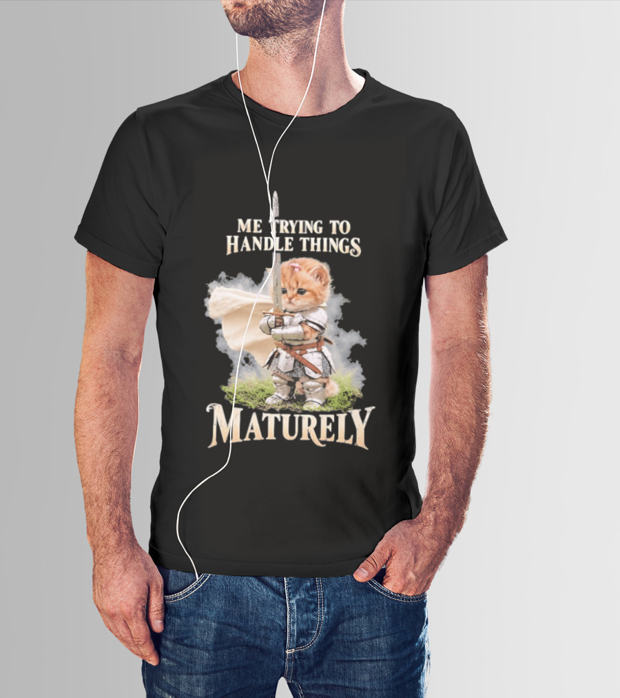 Me Trying To Handle Things Maturely Medieval Cat Knight T-Shirt