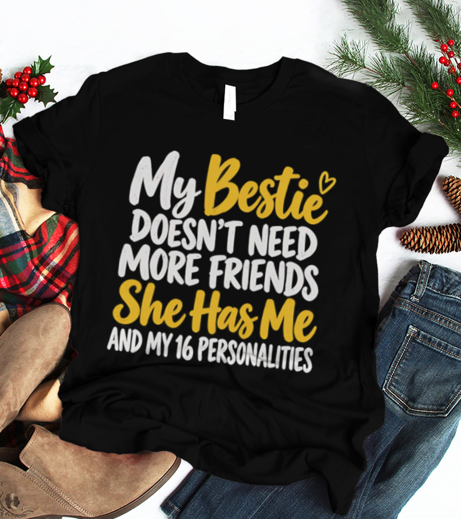 My Bestie Doesn't Need More Friends She Has Me And My 16 Personalities T-Shirt